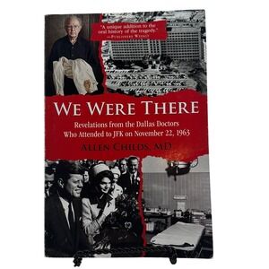 We Were There Dallas Doctors Who Attended‎ to JFK Allen Childs MD PB Good